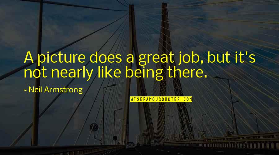 Nearly There Quotes By Neil Armstrong: A picture does a great job, but it's Nearly There Quotes By Neil Armstrong: A picture does a great job, but it's