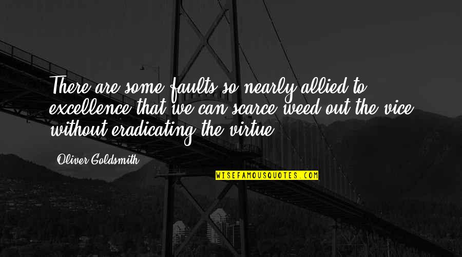 Nearly There Quotes By Oliver Goldsmith: There are some faults so nearly allied to Nearly There Quotes By Oliver Goldsmith: There are some faults so nearly allied to