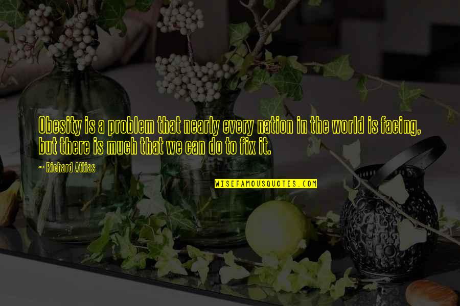 Nearly There Quotes By Richard Attias: Obesity is a problem that nearly every nation Nearly There Quotes By Richard Attias: Obesity is a problem that nearly every nation