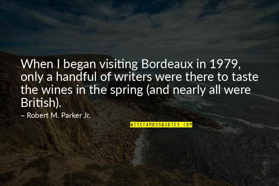 Nearly There Quotes By Robert M. Parker Jr.: When I began visiting Bordeaux in 1979, only Nearly There Quotes By Robert M. Parker Jr.: When I began visiting Bordeaux in 1979, only