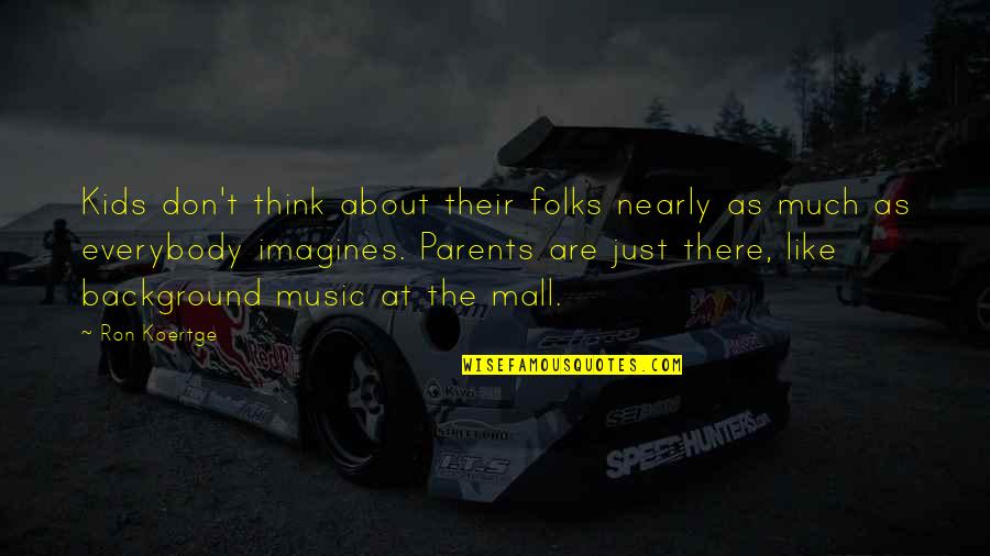 Nearly There Quotes By Ron Koertge: Kids don't think about their folks nearly as Nearly There Quotes By Ron Koertge: Kids don't think about their folks nearly as
