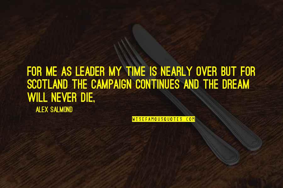 Nearly Time Quotes By Alex Salmond: For me as leader my time is nearly Nearly Time Quotes By Alex Salmond: For me as leader my time is nearly