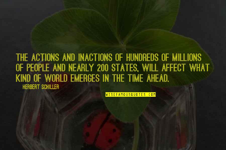 Nearly Time Quotes By Herbert Schiller: The actions and inactions of hundreds of millions Nearly Time Quotes By Herbert Schiller: The actions and inactions of hundreds of millions