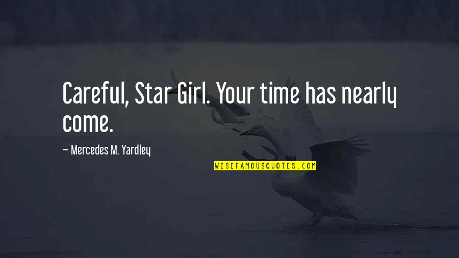 Nearly Time Quotes By Mercedes M. Yardley: Careful, Star Girl. Your time has nearly come. Nearly Time Quotes By Mercedes M. Yardley: Careful, Star Girl. Your time has nearly come.