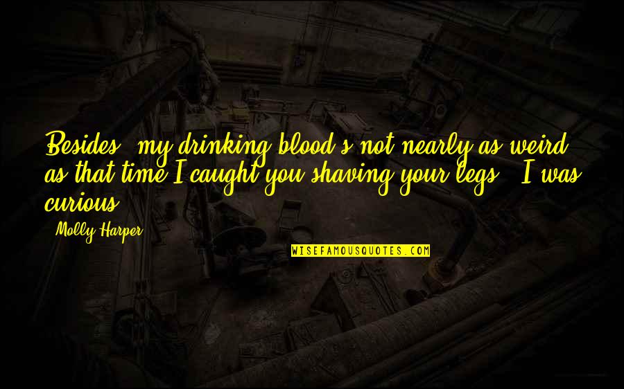 Nearly Time Quotes By Molly Harper: Besides, my drinking blood's not nearly as weird Nearly Time Quotes By Molly Harper: Besides, my drinking blood's not nearly as weird