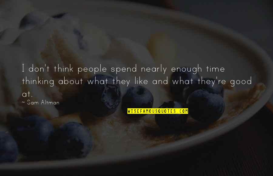 Nearly Time Quotes By Sam Altman: I don't think people spend nearly enough time Nearly Time Quotes By Sam Altman: I don't think people spend nearly enough time