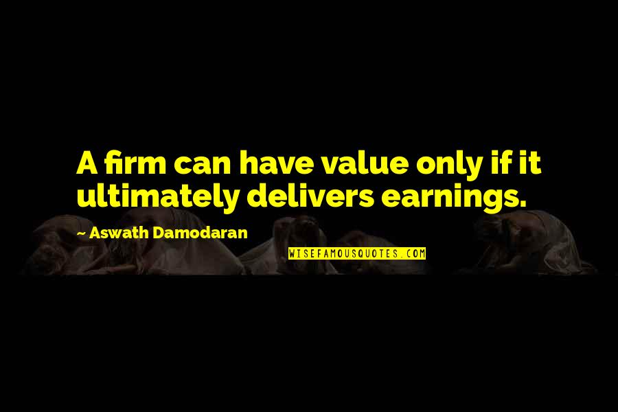Nearman Opened Quotes By Aswath Damodaran: A firm can have value only if it Nearman Opened Quotes By Aswath Damodaran: A firm can have value only if it