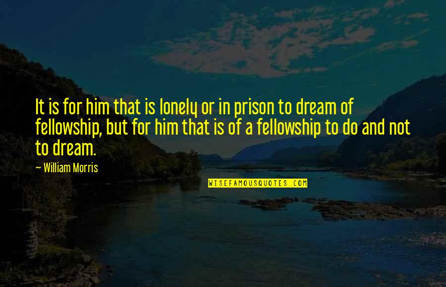 Nearman Opened Quotes By William Morris: It is for him that is lonely or Nearman Opened Quotes By William Morris: It is for him that is lonely or