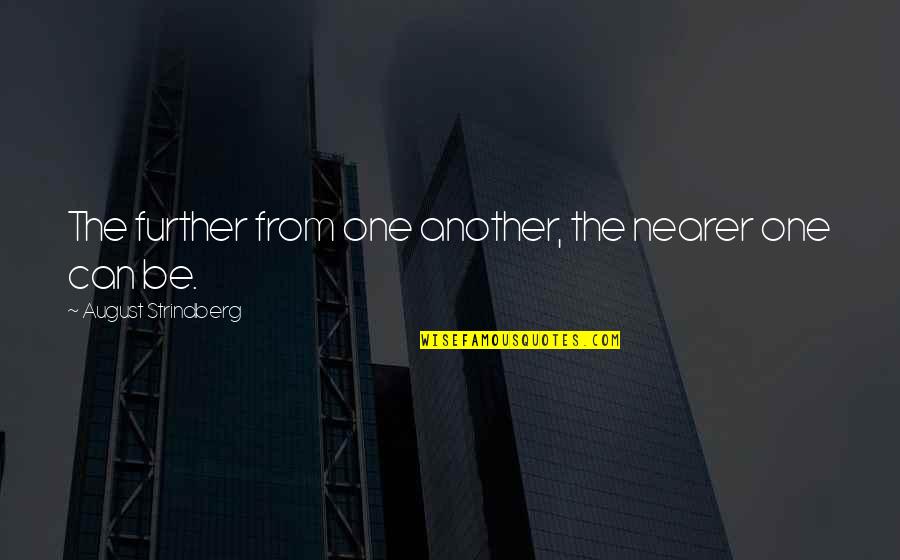 Nearness Quotes By August Strindberg: The further from one another, the nearer one Nearness Quotes By August Strindberg: The further from one another, the nearer one