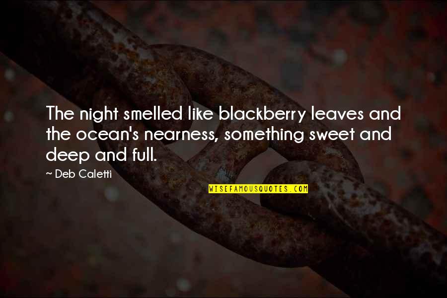 Nearness Quotes By Deb Caletti: The night smelled like blackberry leaves and the Nearness Quotes By Deb Caletti: The night smelled like blackberry leaves and the