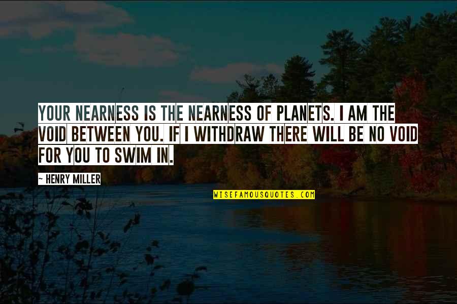 Nearness Quotes By Henry Miller: Your nearness is the nearness of planets. I