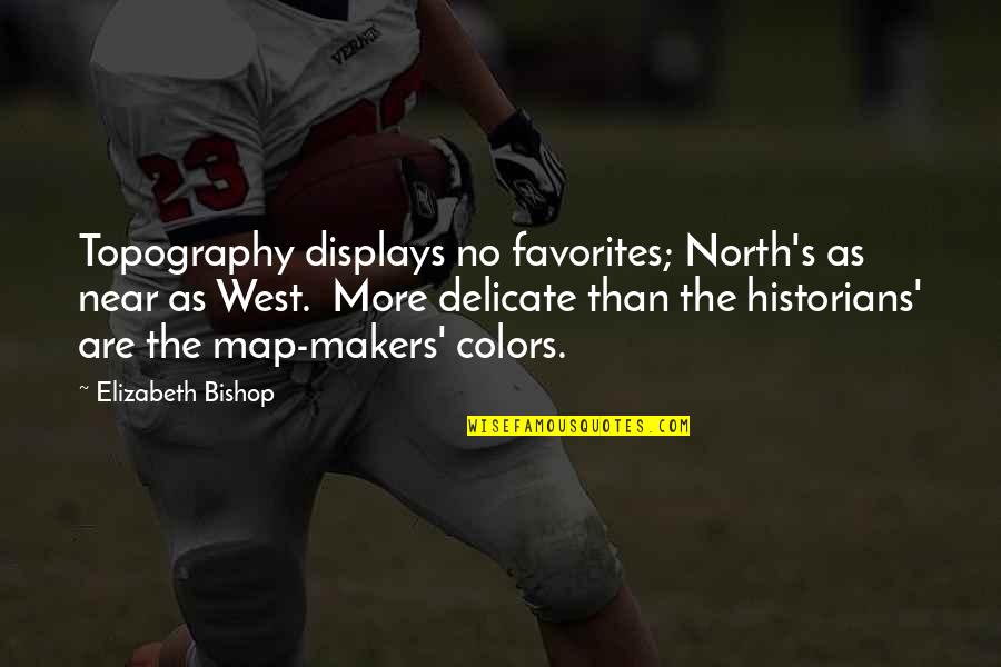 Near's Quotes By Elizabeth Bishop: Topography displays no favorites; North's as near as