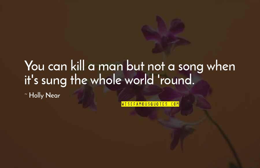 Near's Quotes By Holly Near: You can kill a man but not a