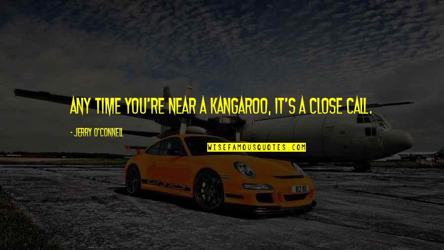 Near's Quotes By Jerry O'Connell: Any time you're near a kangaroo, it's a