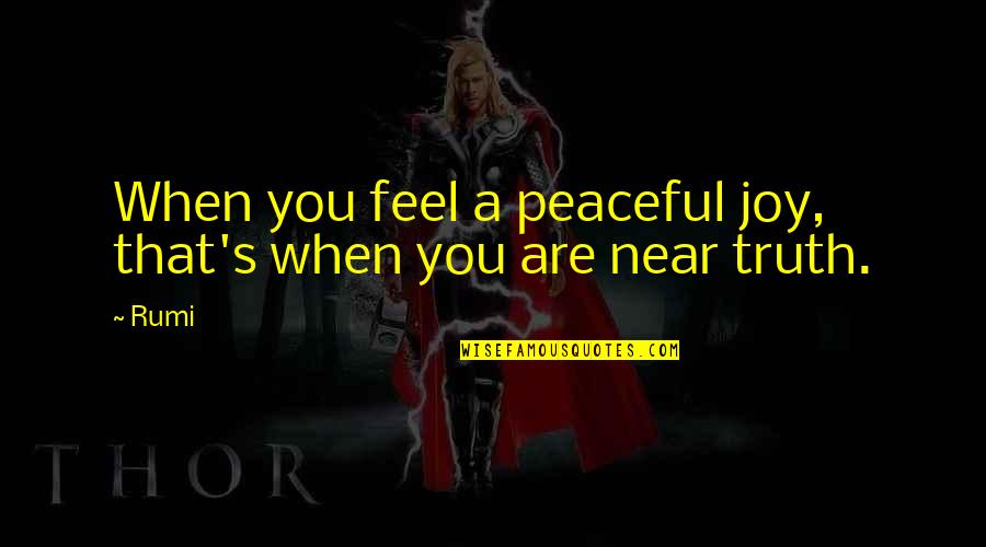 Near's Quotes By Rumi: When you feel a peaceful joy, that's when