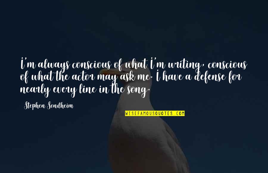 Nearsighted Eye Quotes By Stephen Sondheim: I'm always conscious of what I'm writing, conscious Nearsighted Eye Quotes By Stephen Sondheim: I'm always conscious of what I'm writing, conscious