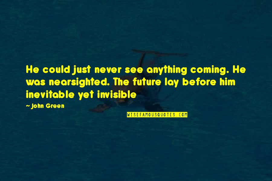Nearsighted Quotes By John Green: He could just never see anything coming. He