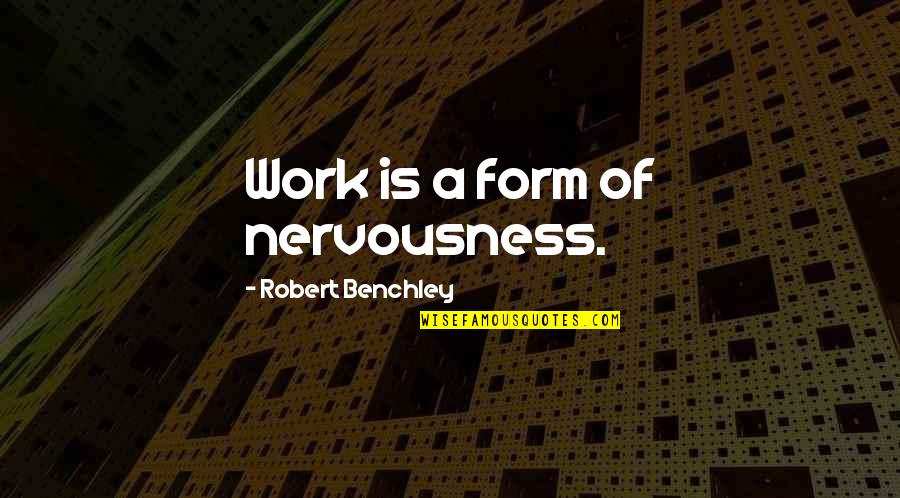 Nearsighted Quotes By Robert Benchley: Work is a form of nervousness.