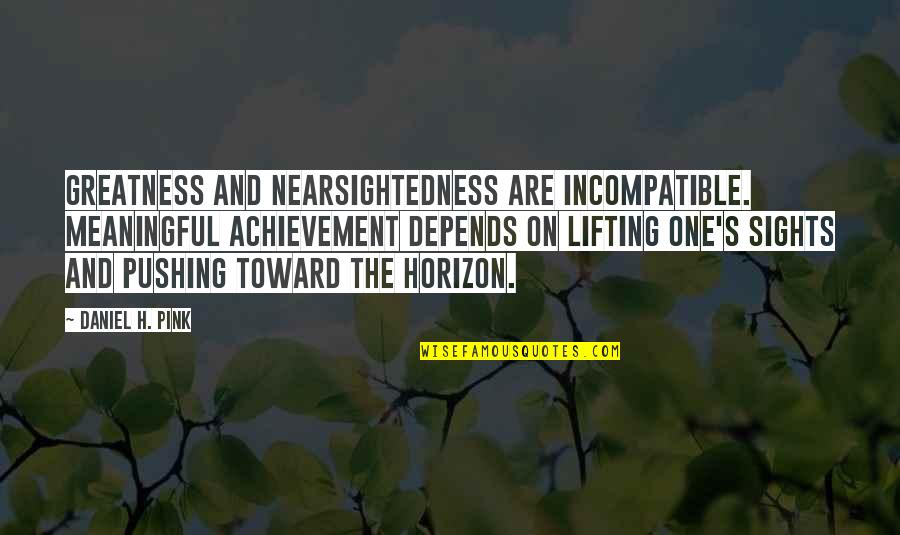 Nearsightedness Quotes By Daniel H. Pink: Greatness and nearsightedness are incompatible. Meaningful achievement depends