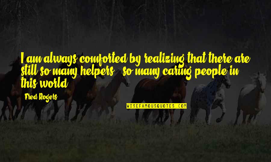 Neary Quotes By Fred Rogers: I am always comforted by realizing that there