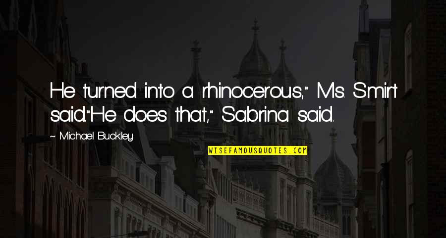 Neasc Conference Quotes By Michael Buckley: He turned into a rhinocerous," Ms. Smirt said."He