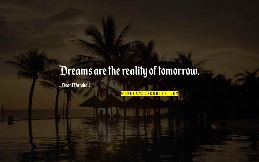 Neasc Schools Quotes By Dean Marshall: Dreams are the reality of tomorrow.