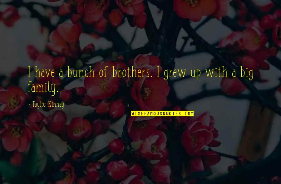 Neason Mcclain Quotes By Taylor Kinney: I have a bunch of brothers. I grew Neason Mcclain Quotes By Taylor Kinney: I have a bunch of brothers. I grew