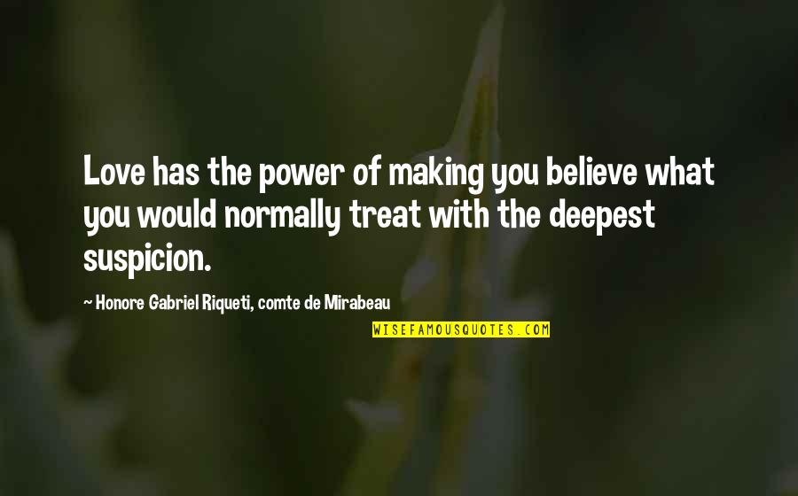 Neason Type Quotes By Honore Gabriel Riqueti, Comte De Mirabeau: Love has the power of making you believe Neason Type Quotes By Honore Gabriel Riqueti, Comte De Mirabeau: Love has the power of making you believe
