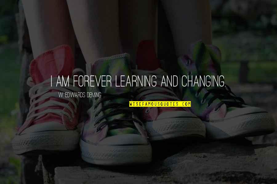 Neat Christian Quotes By W. Edwards Deming: I am forever learning and changing.
