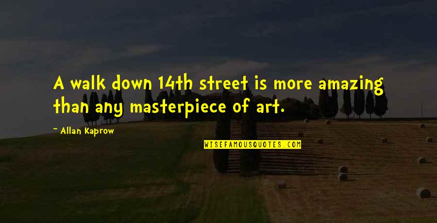 Neat Friend Quotes By Allan Kaprow: A walk down 14th street is more amazing