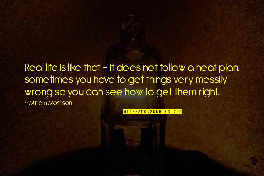 Neat Life Quotes By Miriam Morrison: Real life is like that - it does