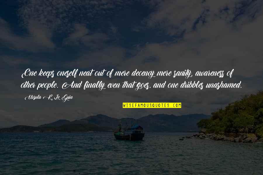 Neat Life Quotes By Ursula K. Le Guin: One keeps oneself neat out of mere decency Neat Life Quotes By Ursula K. Le Guin: One keeps oneself neat out of mere decency
