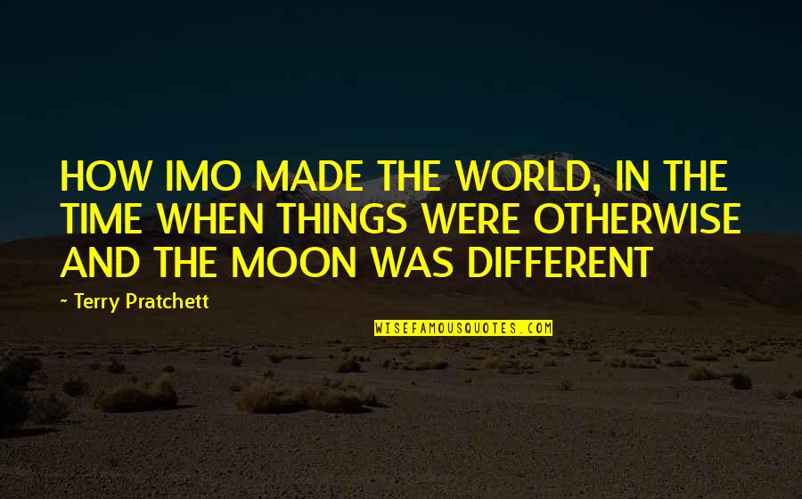 Neat Little Quotes By Terry Pratchett: HOW IMO MADE THE WORLD, IN THE TIME