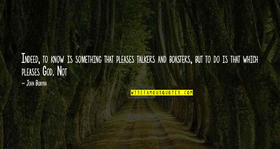 Neater Scooper Quotes By John Bunyan: Indeed, to know is something that pleases talkers Neater Scooper Quotes By John Bunyan: Indeed, to know is something that pleases talkers