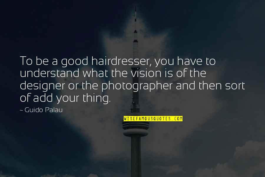 Neatest Websites Quotes By Guido Palau: To be a good hairdresser, you have to