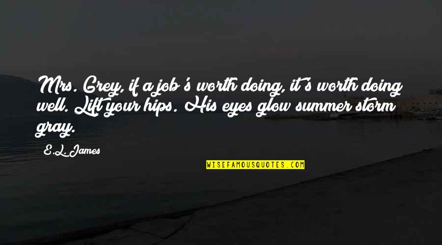 Neathery Fuller Quotes By E.L. James: Mrs. Grey, if a job's worth doing, it's Neathery Fuller Quotes By E.L. James: Mrs. Grey, if a job's worth doing, it's