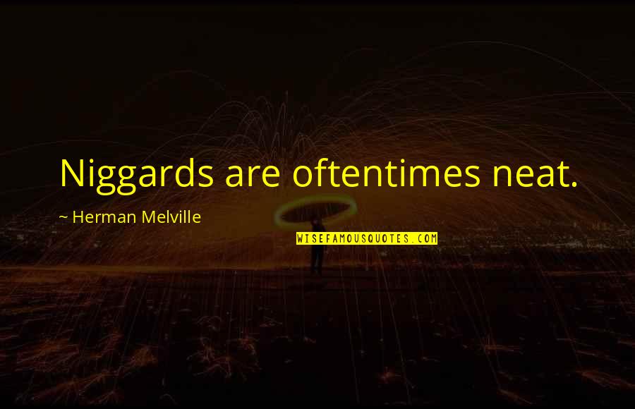 Neatness Quotes By Herman Melville: Niggards are oftentimes neat.