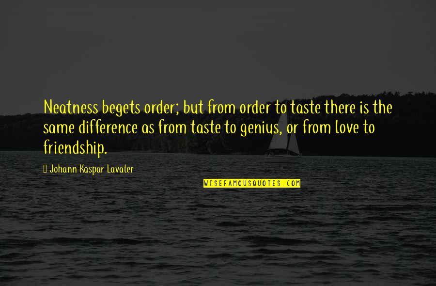 Neatness Quotes By Johann Kaspar Lavater: Neatness begets order; but from order to taste