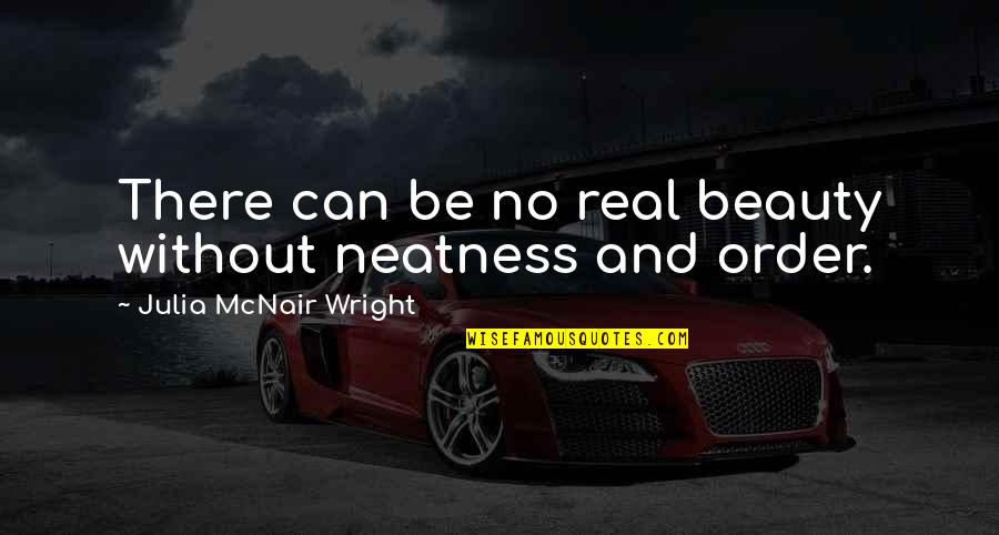 Neatness Quotes By Julia McNair Wright: There can be no real beauty without neatness