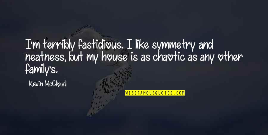 Neatness Quotes By Kevin McCloud: I'm terribly fastidious. I like symmetry and neatness,