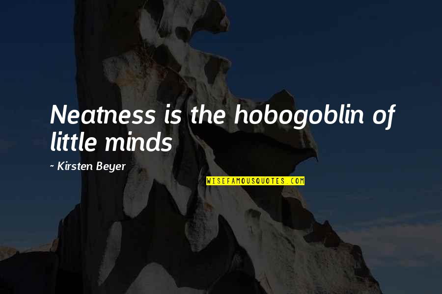 Neatness Quotes By Kirsten Beyer: Neatness is the hobogoblin of little minds