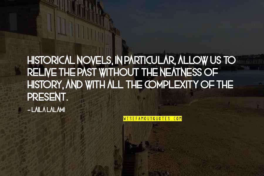 Neatness Quotes By Laila Lalami: Historical novels, in particular, allow us to relive