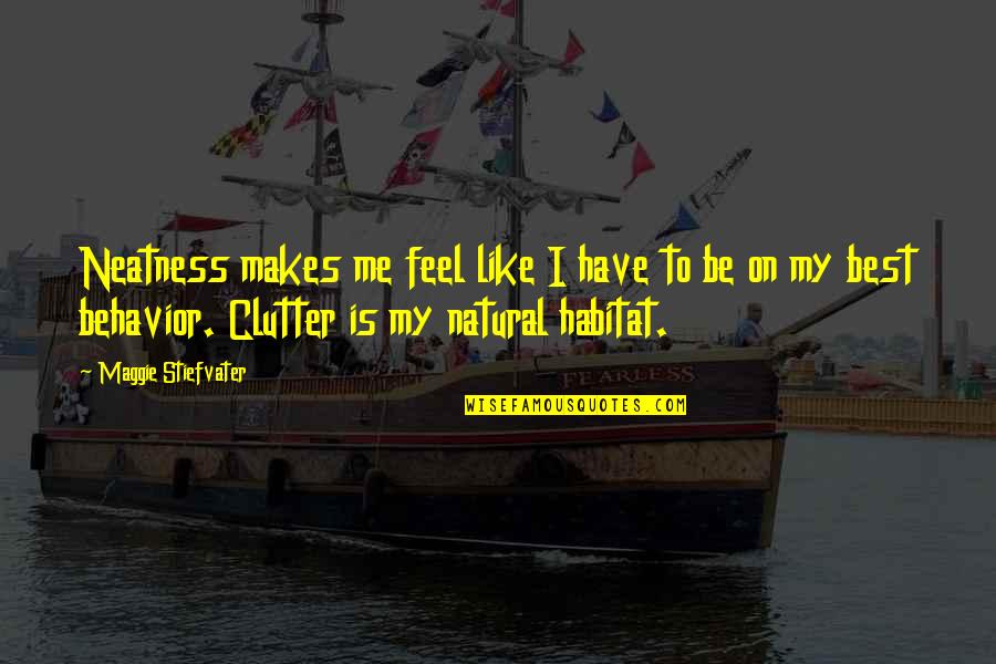 Neatness Quotes By Maggie Stiefvater: Neatness makes me feel like I have to