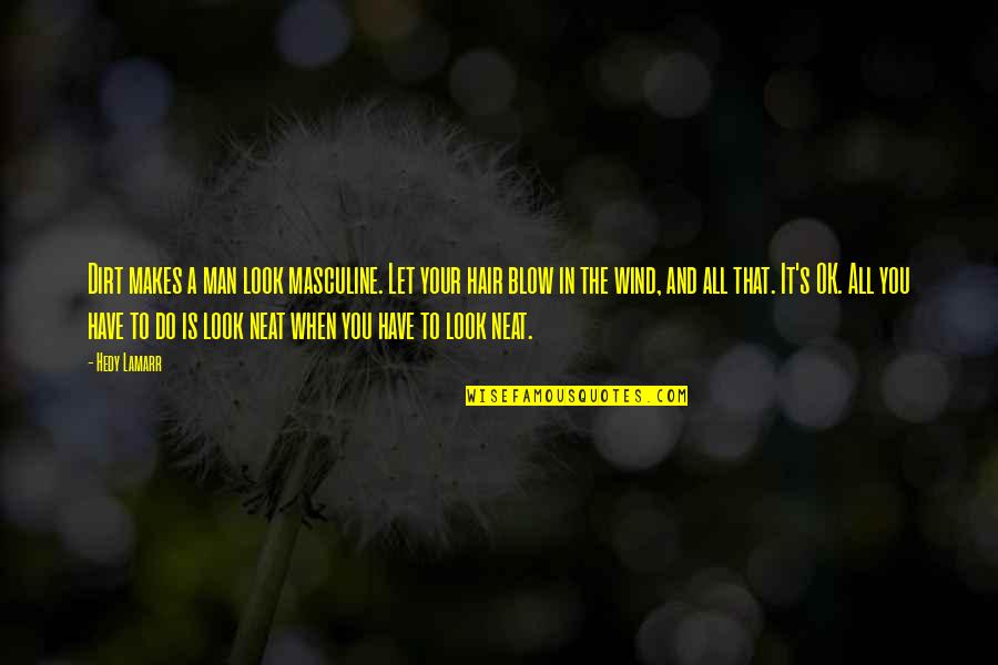 Neat's Quotes By Hedy Lamarr: Dirt makes a man look masculine. Let your Neat's Quotes By Hedy Lamarr: Dirt makes a man look masculine. Let your