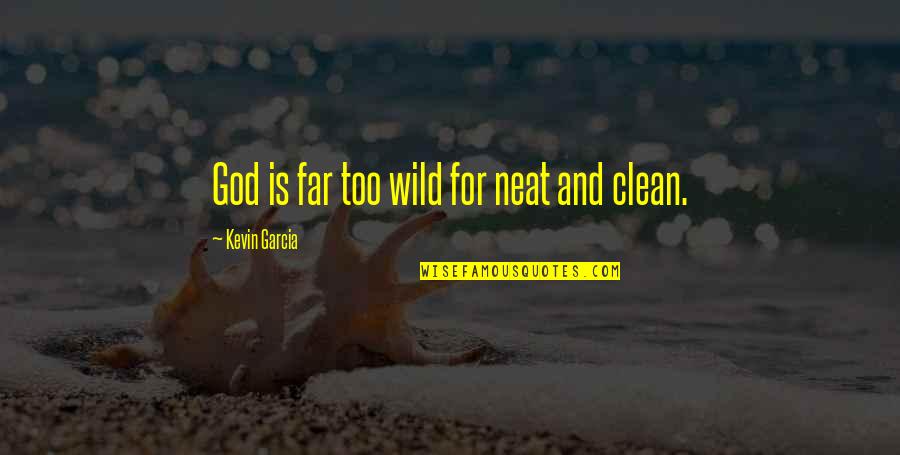 Neat's Quotes By Kevin Garcia: God is far too wild for neat and Neat's Quotes By Kevin Garcia: God is far too wild for neat and