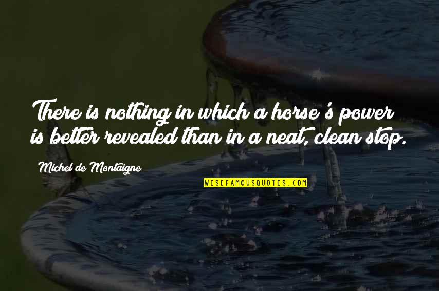 Neat's Quotes By Michel De Montaigne: There is nothing in which a horse's power Neat's Quotes By Michel De Montaigne: There is nothing in which a horse's power