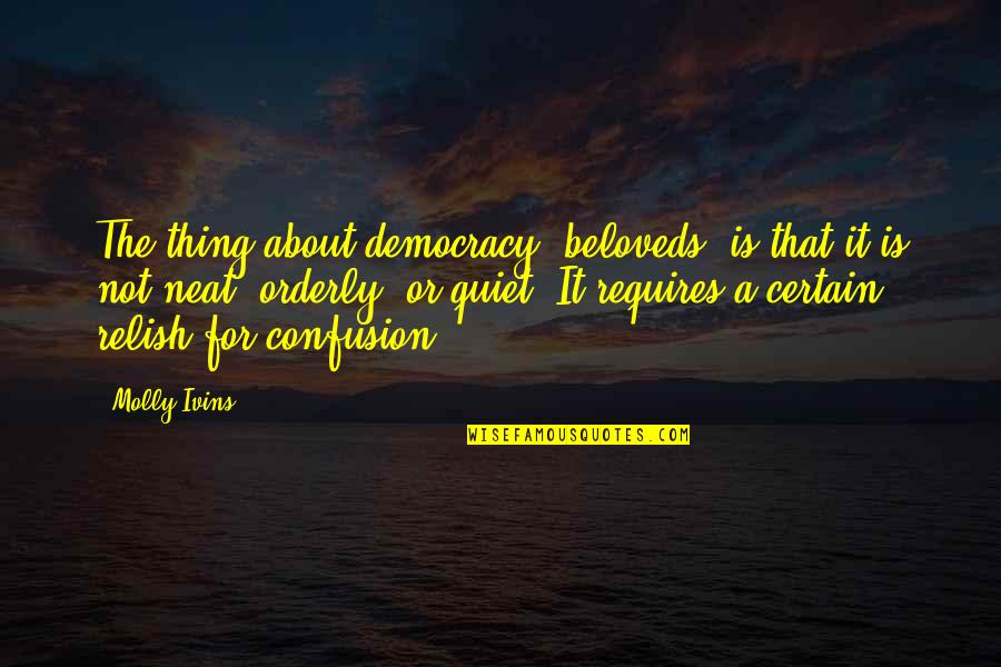 Neat's Quotes By Molly Ivins: The thing about democracy, beloveds, is that it Neat's Quotes By Molly Ivins: The thing about democracy, beloveds, is that it