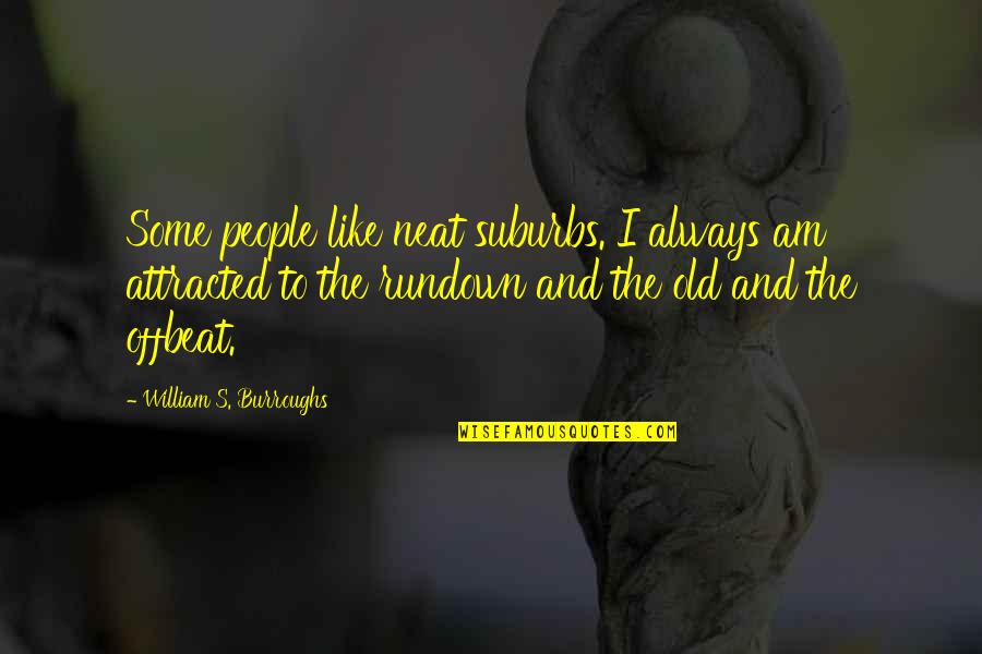 Neat's Quotes By William S. Burroughs: Some people like neat suburbs. I always am Neat's Quotes By William S. Burroughs: Some people like neat suburbs. I always am