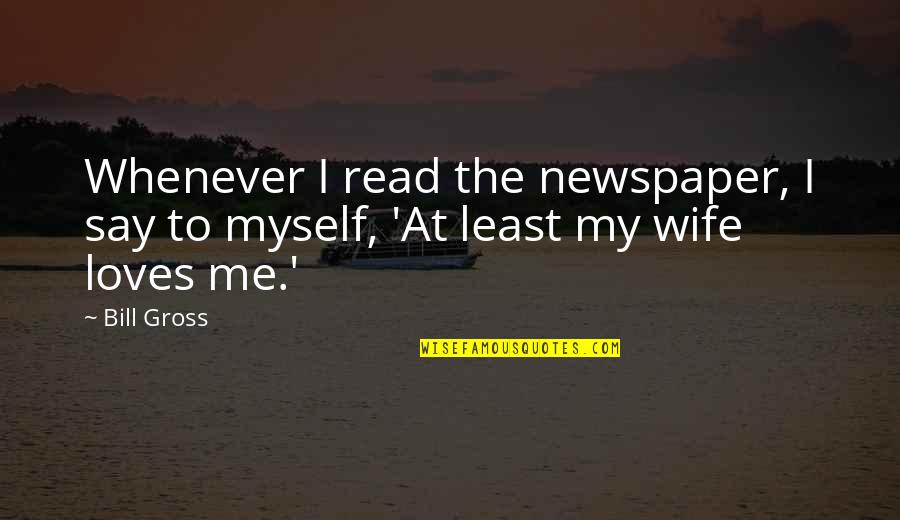 Neature Video Quotes By Bill Gross: Whenever I read the newspaper, I say to