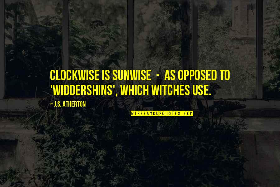 Neature Walk Episode 2 Quotes By J.S. Atherton: Clockwise is sunwise - as opposed to 'widdershins',